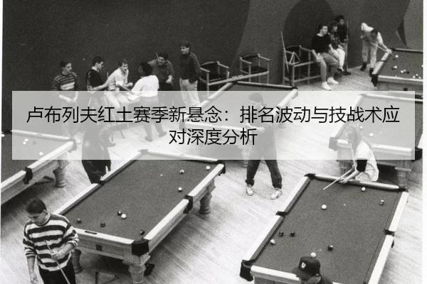 lu-bu-lie-fu-hong-tu-sai-ji-xin-xuan-nian-pai-ming-bo-dong-yu-ji-zhan-shu-ying-dui-shen-du-fen-xi-2-375.jpg